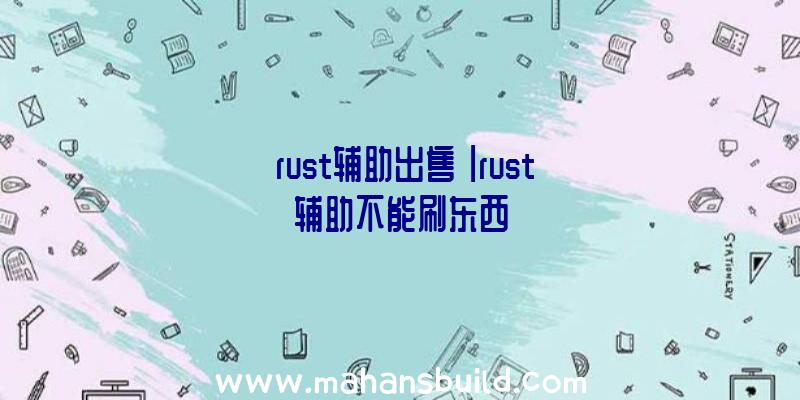 「rust辅助出售」|rust辅助不能刷东西